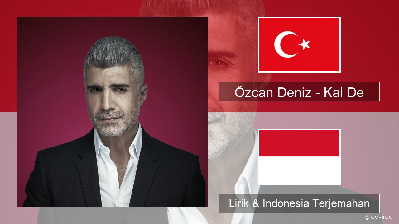 Özcan Deniz – Kal De Turki Lirik & Indonesia Terjemahan