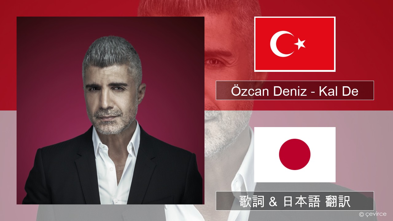 Özcan Deniz – Kal De トルコ語 歌詞 & 日本語 翻訳