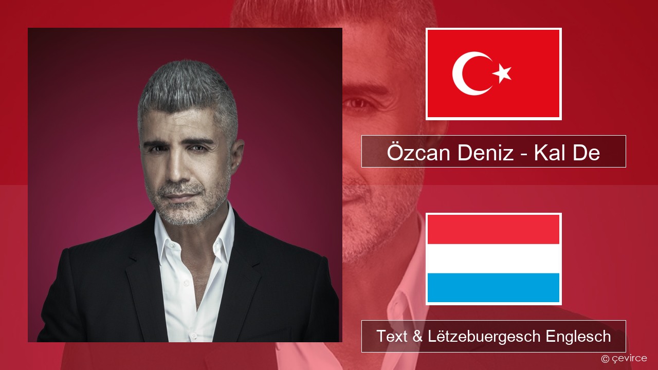 Özcan Deniz – Kal De Tierkesch Text & Lëtzebuergesch Englesch