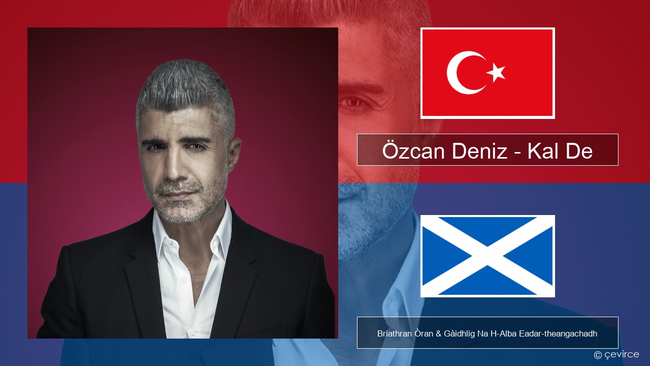 Özcan Deniz – Kal De Turcais Briathran Òran & Gàidhlig Na H-Alba Eadar-theangachadh