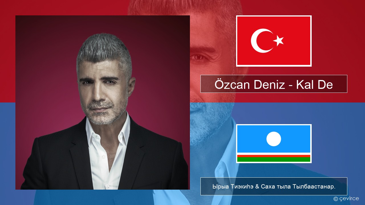Özcan Deniz – Kal De Турецкай Ырыа Тиэкиһэ & Саха тыла Тылбаастанар.