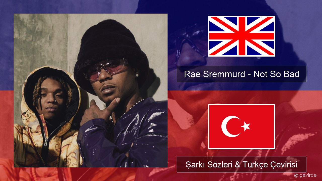 Rae Sremmurd – Not So Bad (Leans Gone Cold) İngilizce Şarkı Sözleri & Türkçe Çevirisi