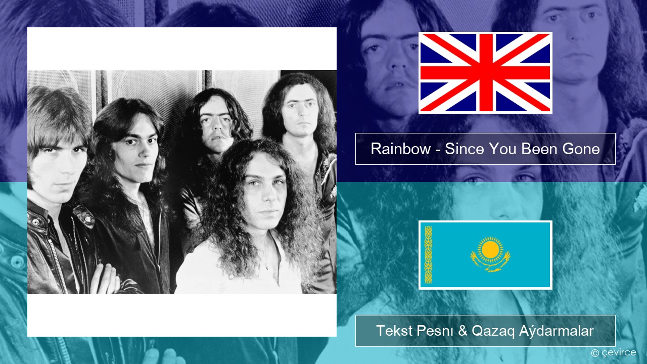 Rainbow – Since You Been Gone Aǵylshyn Tekst Pesnı & Qazaq (latyn) Aýdarmalar