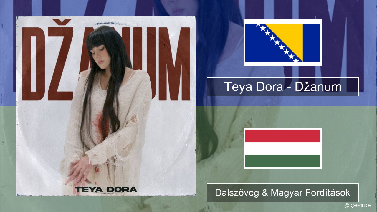 Teya Dora – Džanum Bosnyák Dalszöveg & Magyar Fordítások