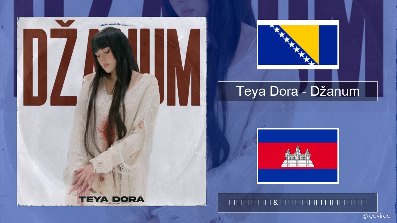 Teya Dora – Džanum បូស្នី ចម្រៀង & នខ្មែរ បកប្រែ