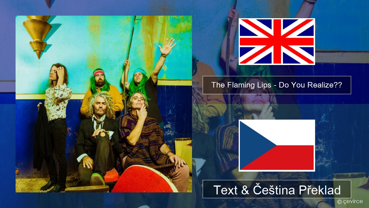 The Flaming Lips – Do You Realize?? Anglický Text & Čeština Překlad