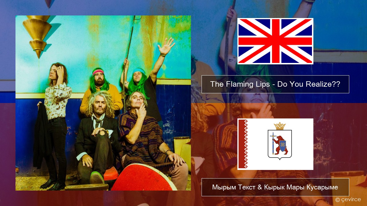 The Flaming Lips – Do You Realize?? Англичан Мырым Текст & Кырык Мары Кусарыме