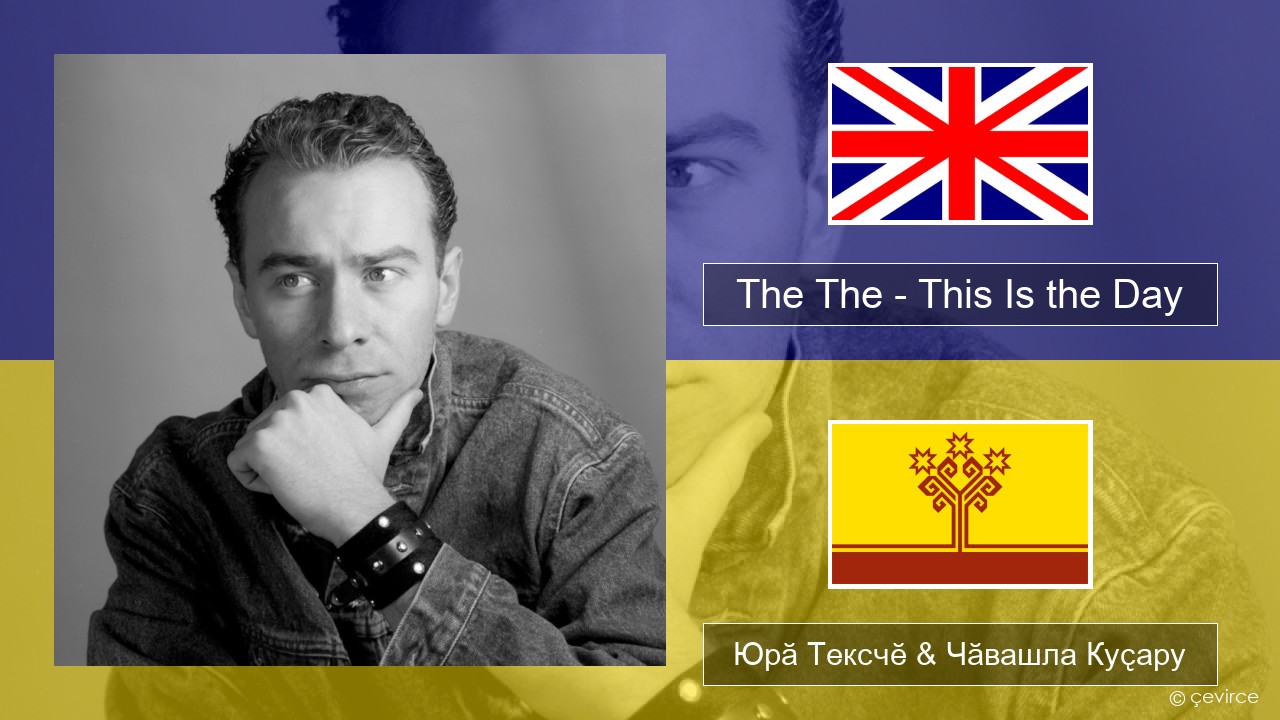The The – This Is the Day Акӑлчан Юрӑ Тексчӗ & Чӑвашла Куҫару