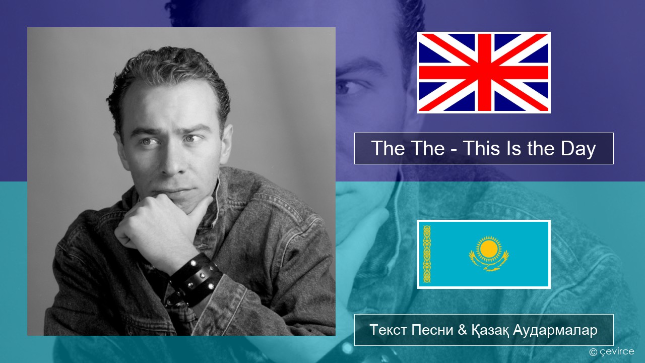 The The – This Is the Day Ағылшын Текст Песни & Қазақ Аудармалар