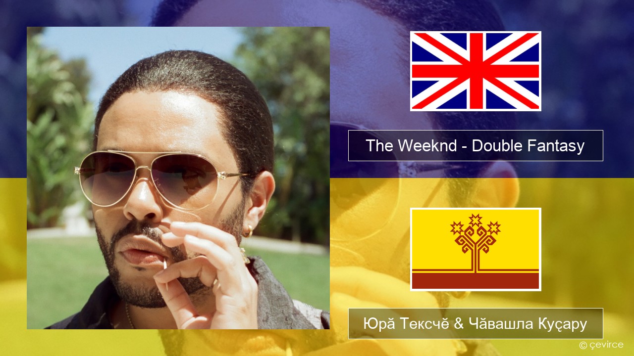 The Weeknd – Double Fantasy (feat. Future) Акӑлчан Юрӑ Тексчӗ & Чӑвашла Куҫару