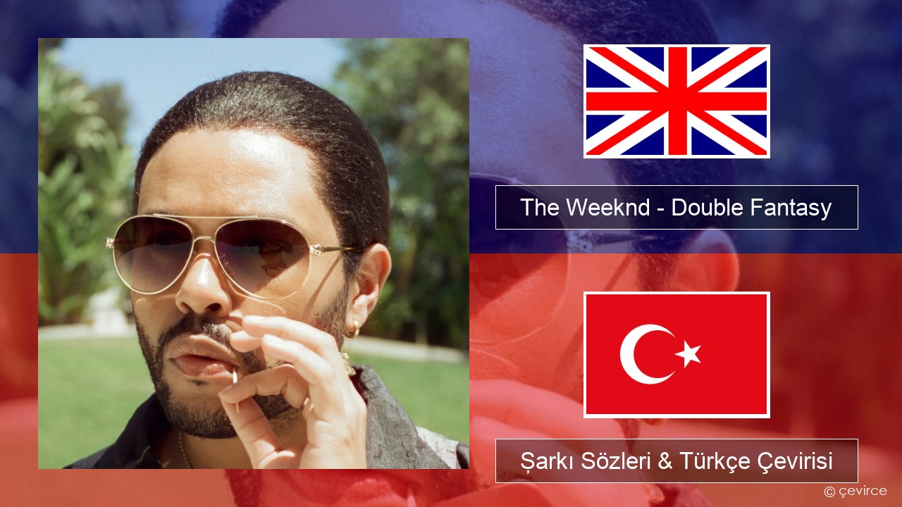 The Weeknd – Double Fantasy (feat. Future) İngilizce Şarkı Sözleri & Türkçe Çevirisi