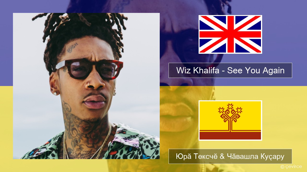 Wiz Khalifa – See You Again (feat. Charlie Puth) Акӑлчан Юрӑ Тексчӗ & Чӑвашла Куҫару