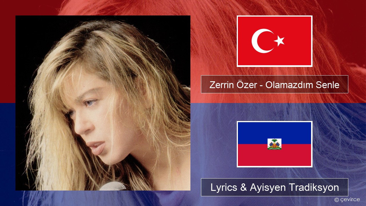 Zerrin Özer – Olamazdım Senle Tik Lyrics & Ayisyen Tradiksyon