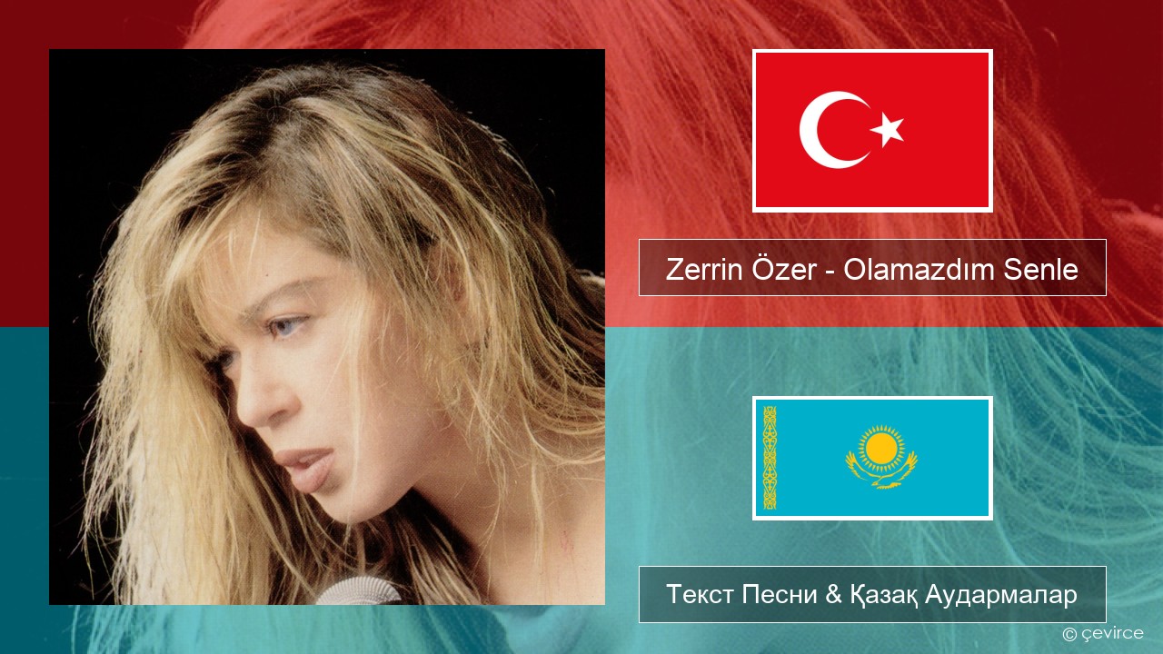 Zerrin Özer – Olamazdım Senle Түрік Текст Песни & Қазақ Аудармалар