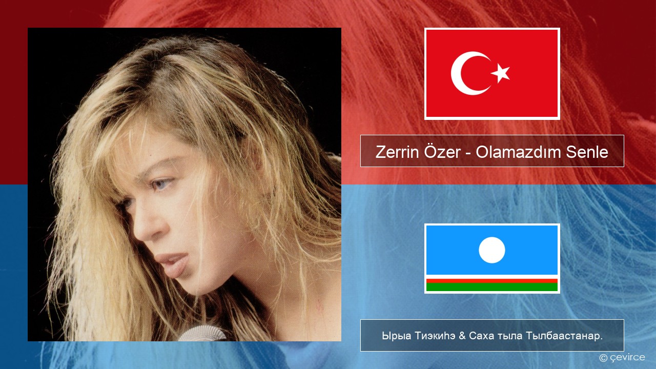 Zerrin Özer – Olamazdım Senle Турецкай Ырыа Тиэкиһэ & Саха тыла Тылбаастанар.
