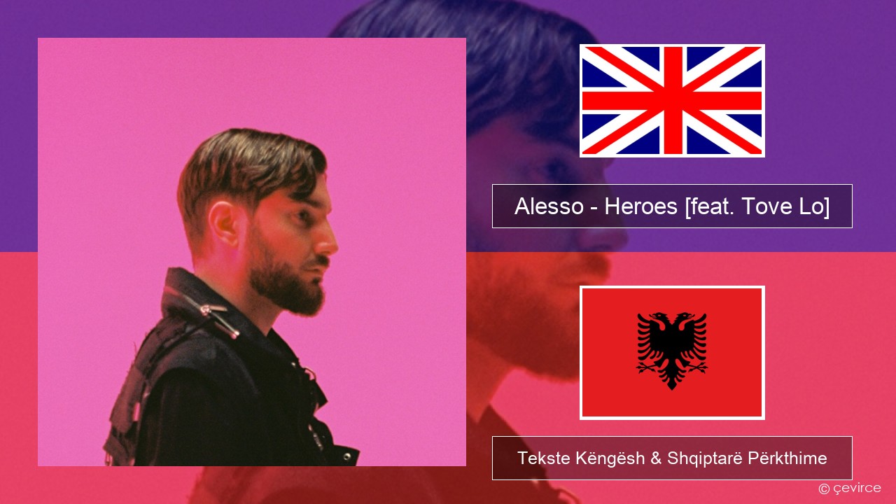 Alesso – Heroes (we could be) [feat. Tove Lo] Anglisht Tekste Këngësh & Shqiptarë Përkthime