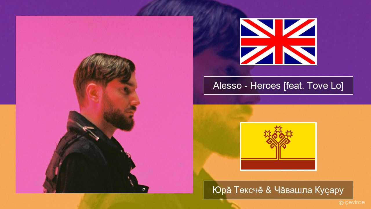 Alesso – Heroes (we could be) [feat. Tove Lo] Акӑлчан Юрӑ Тексчӗ & Чӑвашла Куҫару