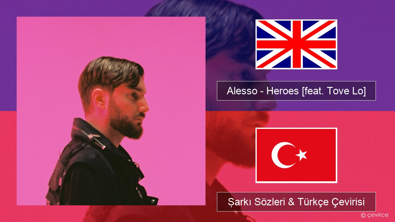 Alesso – Heroes (we could be) [feat. Tove Lo] İngilizce Şarkı Sözleri & Türkçe Çevirisi