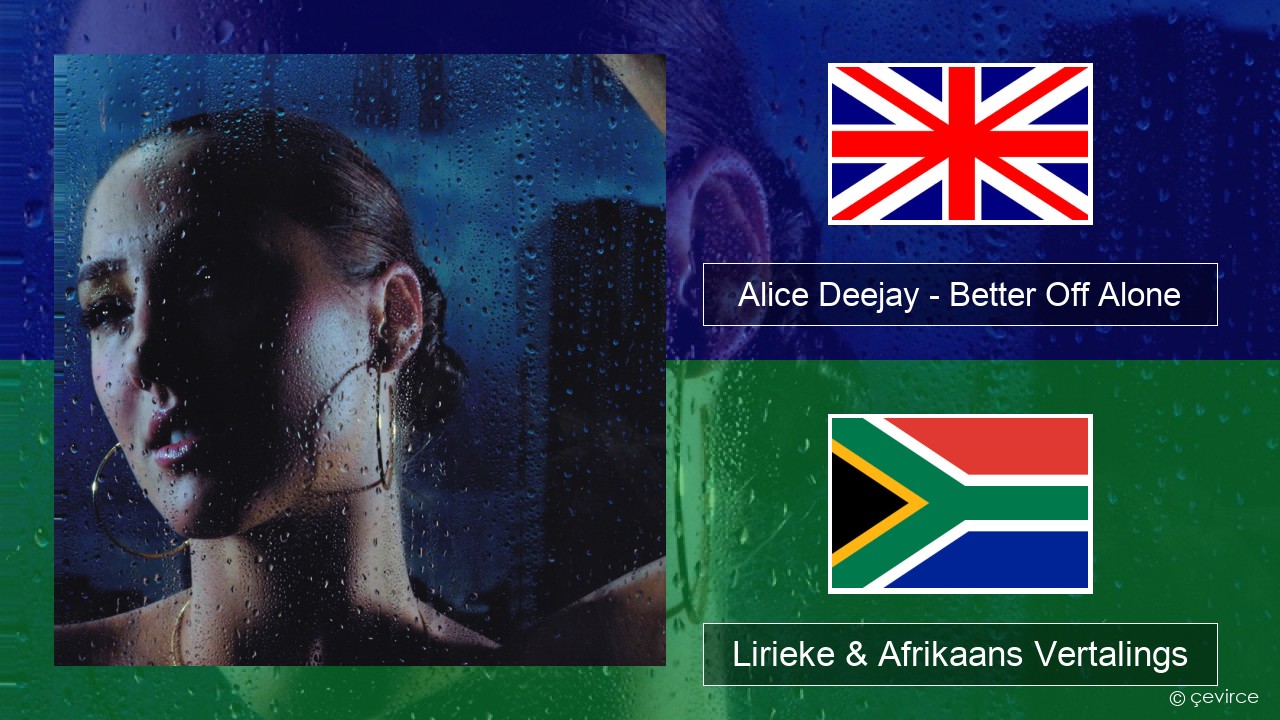 Alice Deejay – Better Off Alone Engels Lirieke & Afrikaans Vertalings