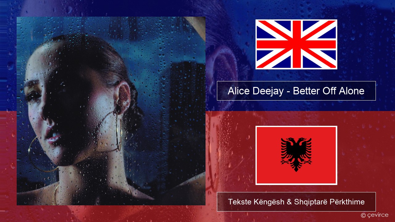 Alice Deejay – Better Off Alone Anglisht Tekste Këngësh & Shqiptarë Përkthime
