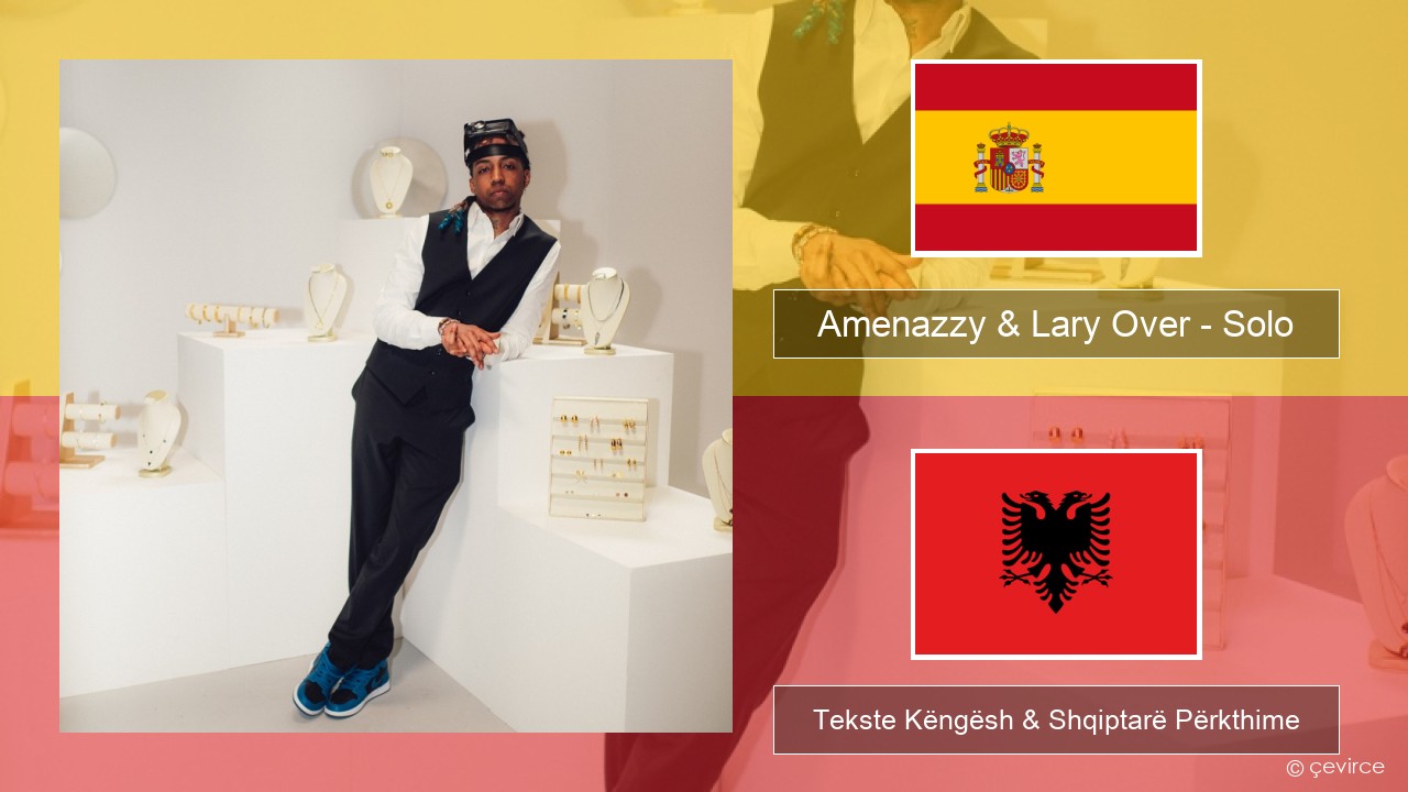 Amenazzy & Lary Over – Solo Spanjollë Tekste Këngësh & Shqiptarë Përkthime