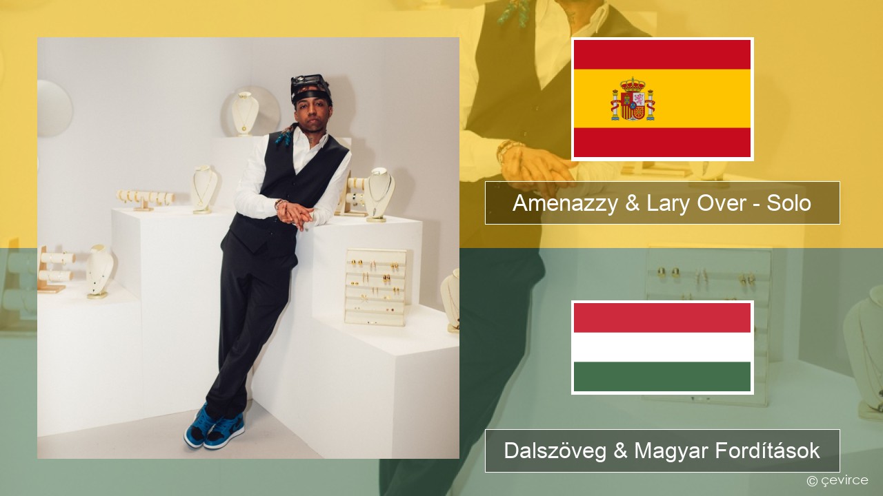 Amenazzy & Lary Over – Solo Spanyol Dalszöveg & Magyar Fordítások