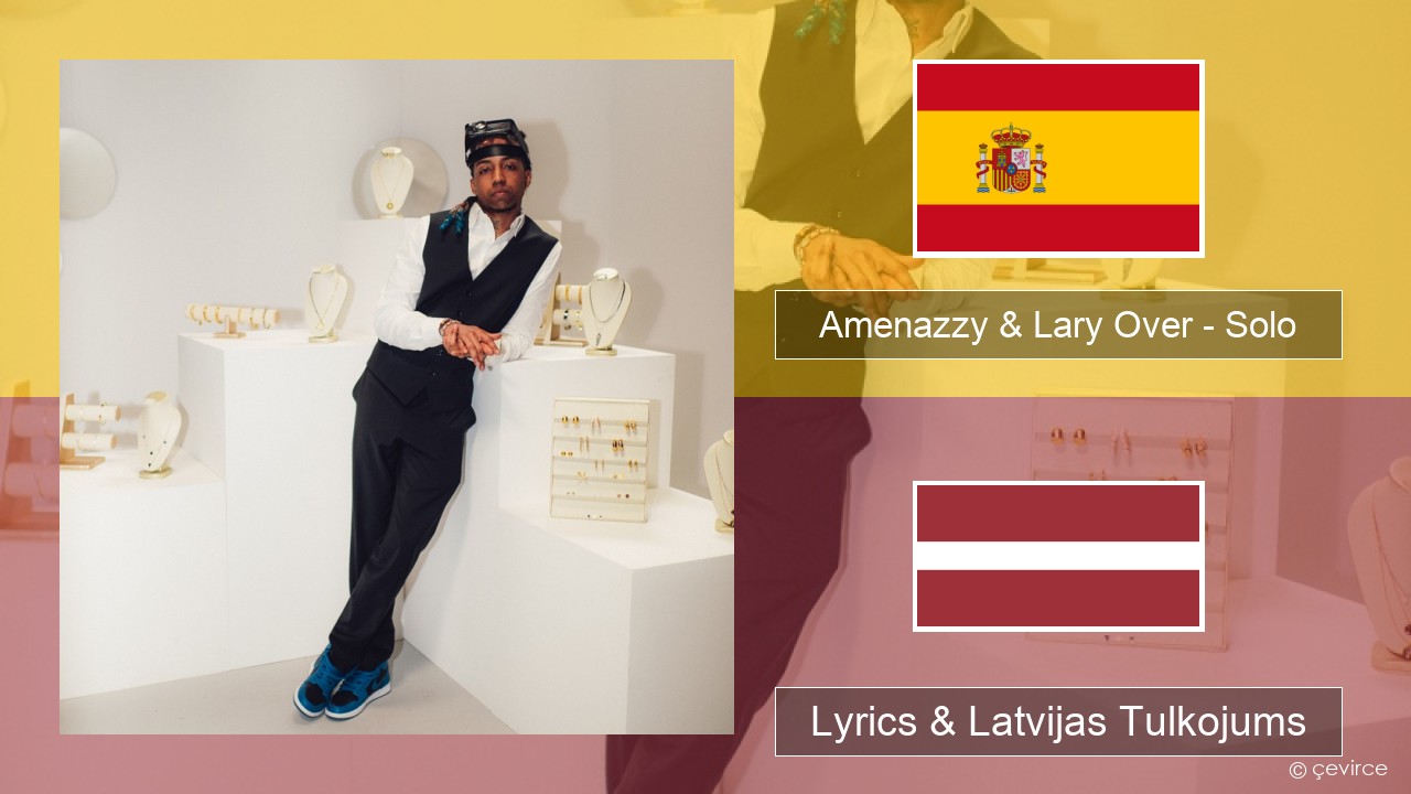 Amenazzy & Lary Over – Solo Spāņu Lyrics & Latvijas Tulkojums
