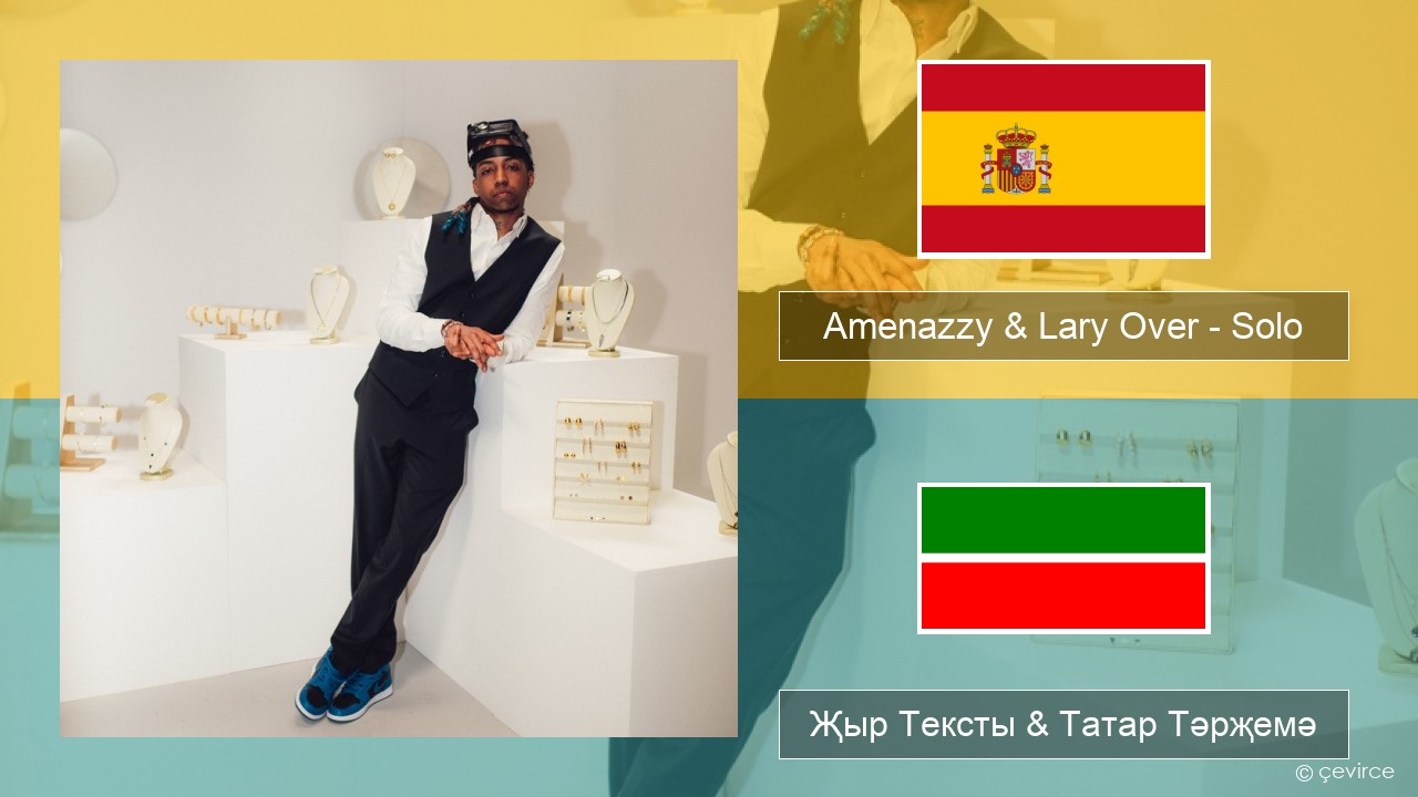 Amenazzy & Lary Over – Solo Испан Җыр Тексты & Татар Тәрҗемә