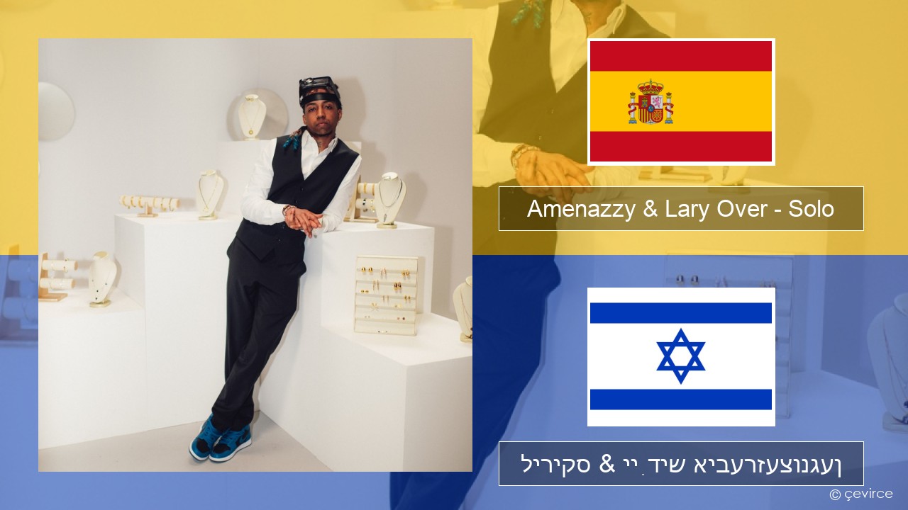 Amenazzy & Lary Over – Solo שפּאַניש ליריקס & ייִדיש איבערזעצונגען
