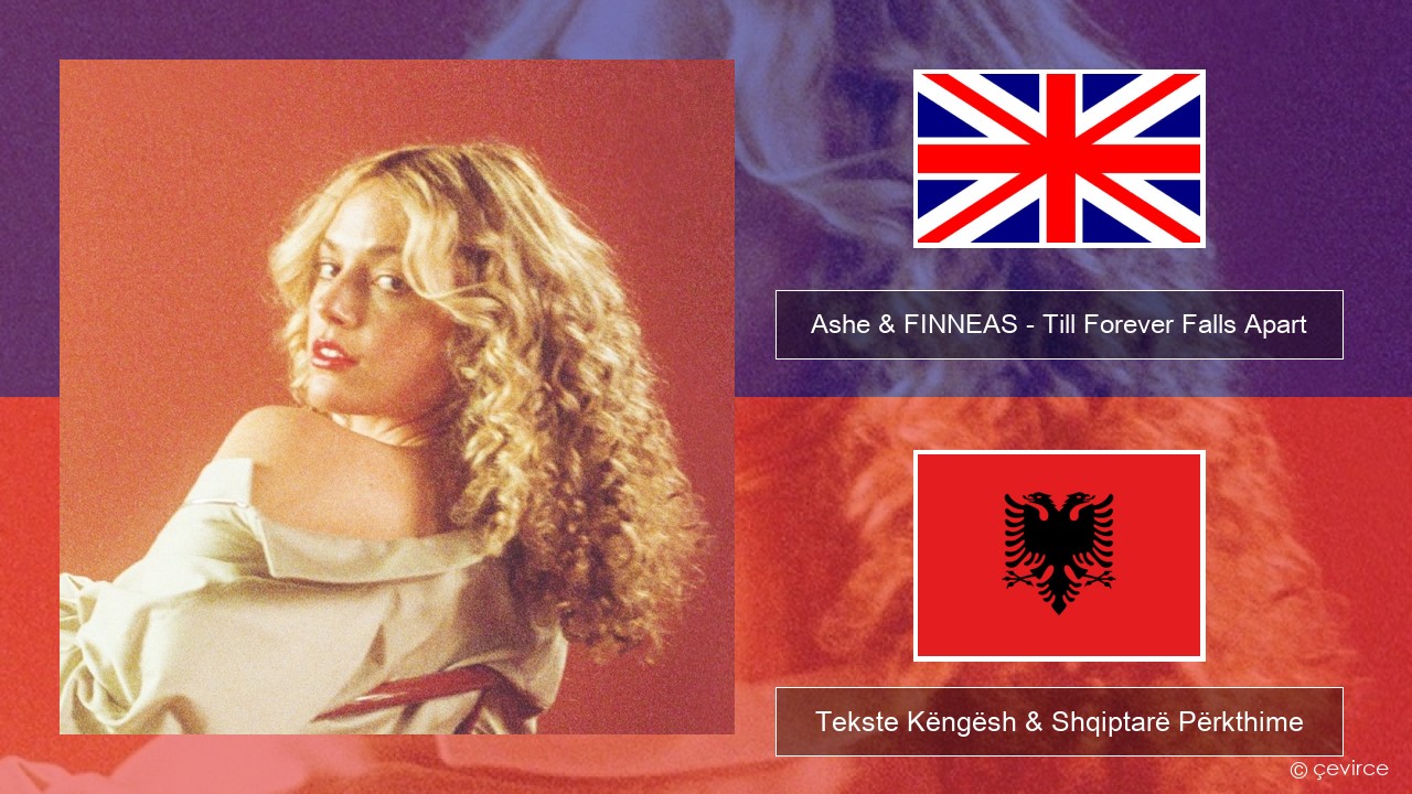 Ashe & FINNEAS – Till Forever Falls Apart Anglisht Tekste Këngësh & Shqiptarë Përkthime