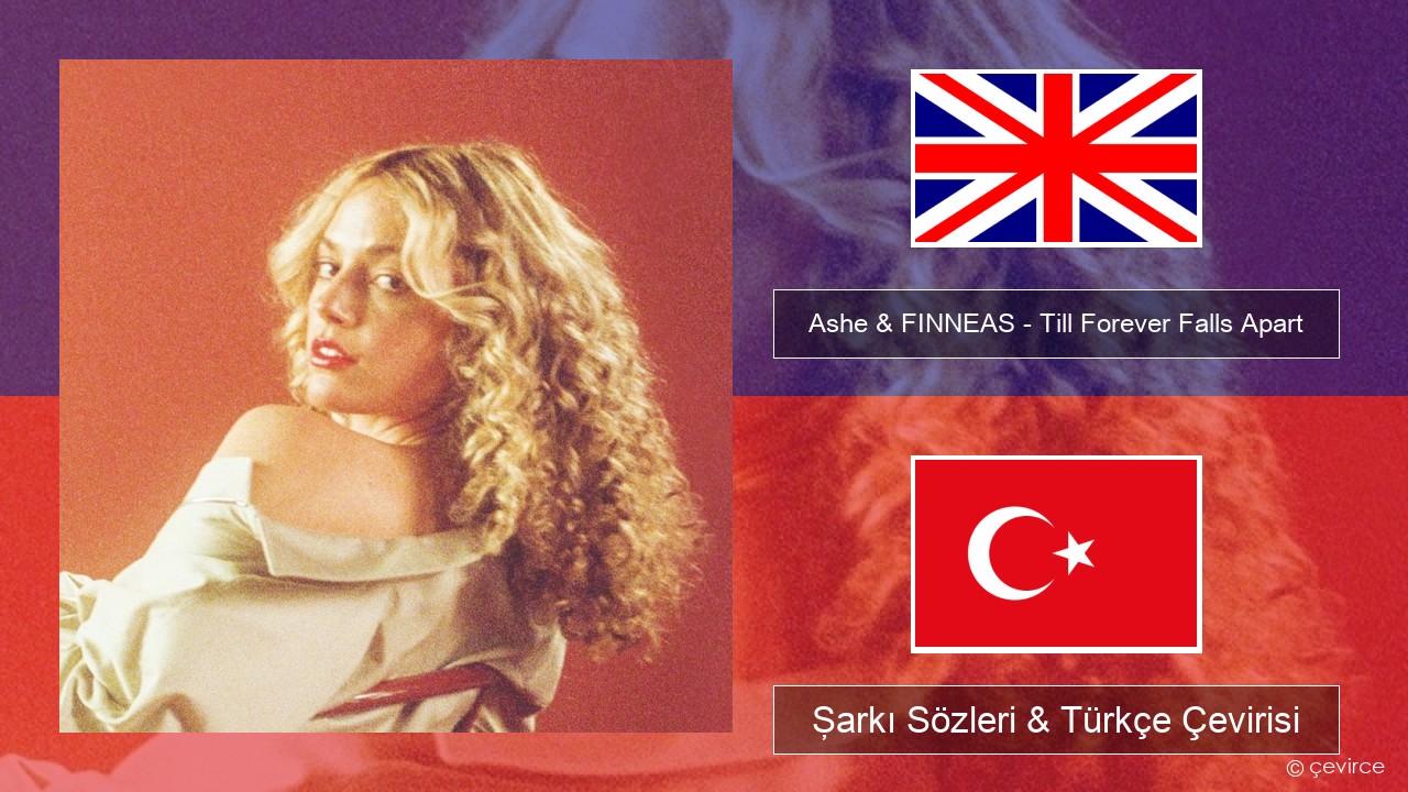 Ashe & FINNEAS – Till Forever Falls Apart İngilizce Şarkı Sözleri & Türkçe Çevirisi