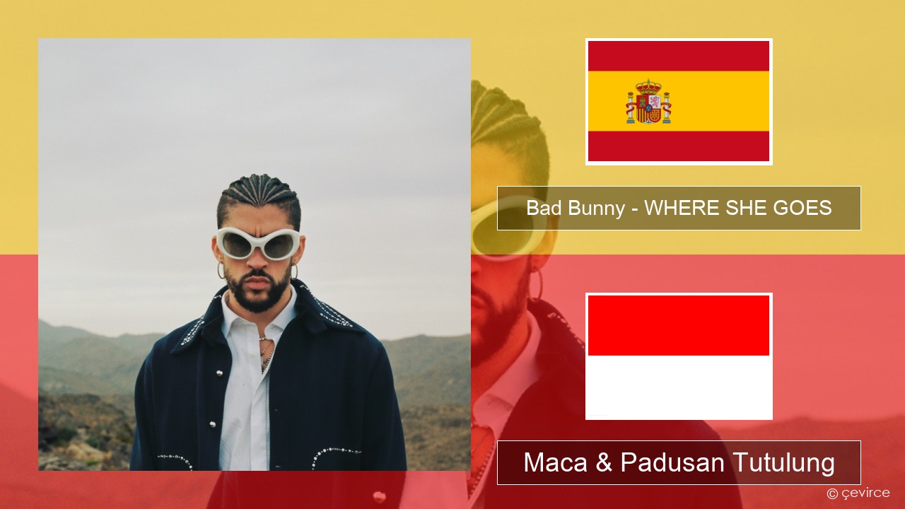 Bad Bunny – WHERE SHE GOES Spanyol Maca & Padusan Tutulung