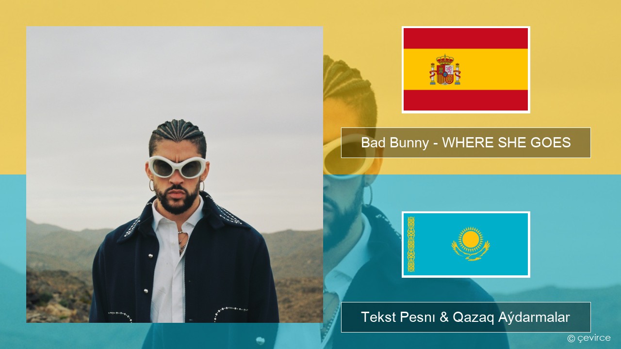 Bad Bunny – WHERE SHE GOES Ispan Tekst Pesnı & Qazaq (latyn) Aýdarmalar