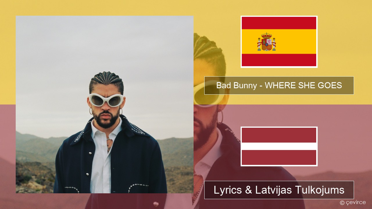 Bad Bunny – WHERE SHE GOES Spāņu Lyrics & Latvijas Tulkojums