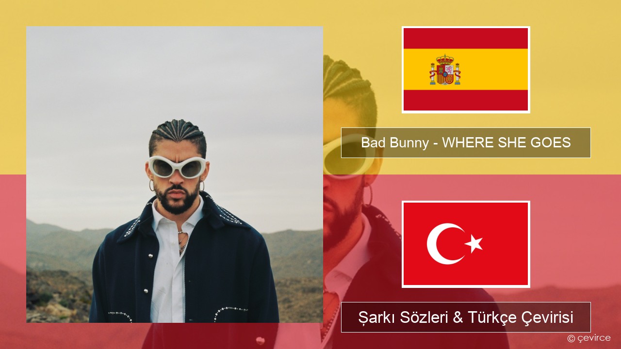 Bad Bunny – WHERE SHE GOES İspanyolca Şarkı Sözleri & Türkçe Çevirisi
