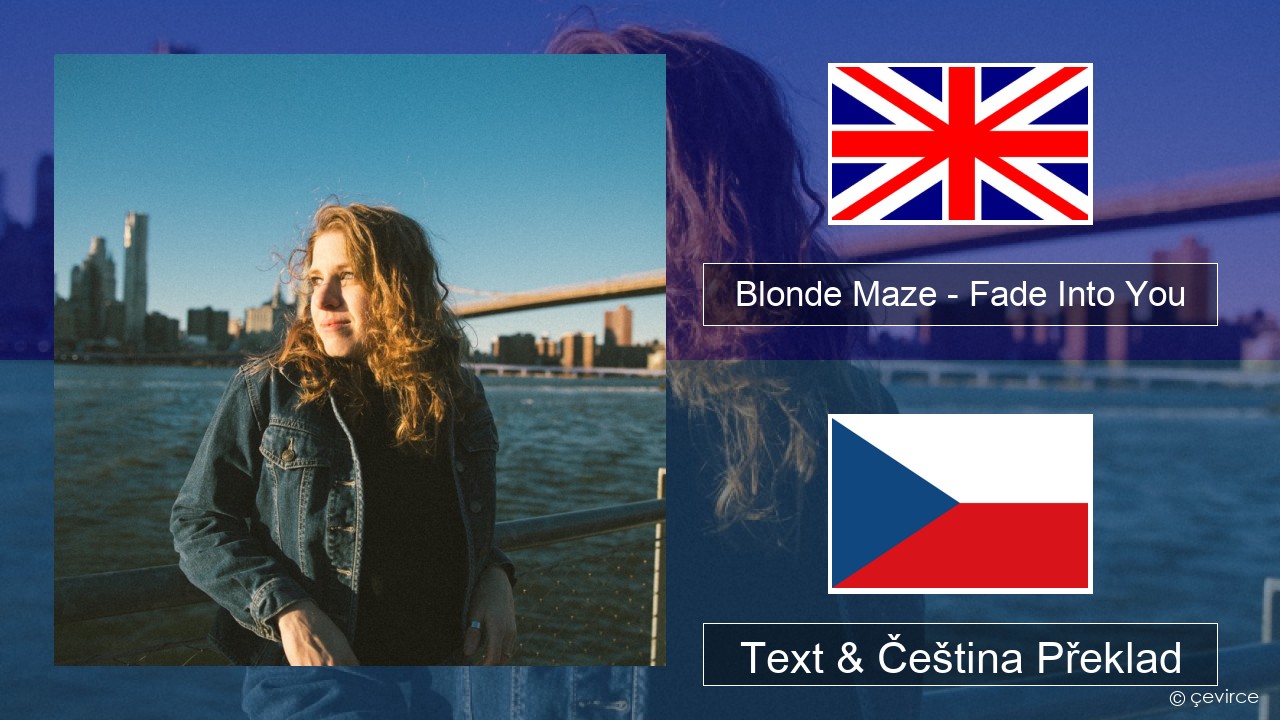 Blonde Maze – Fade Into You Anglický Text & Čeština Překlad