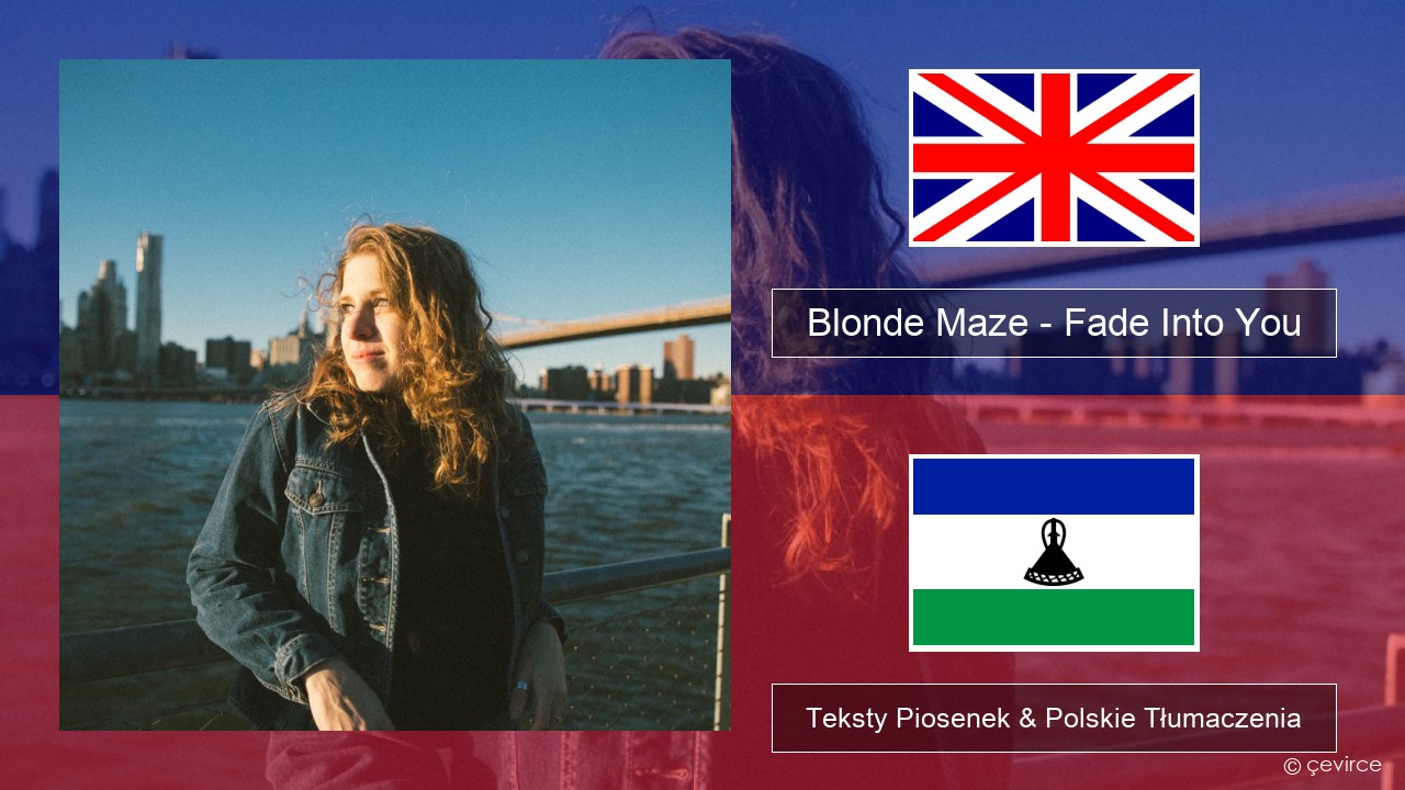 Blonde Maze – Fade Into You Polski Teksty Piosenek & Polskie Tłumaczenia