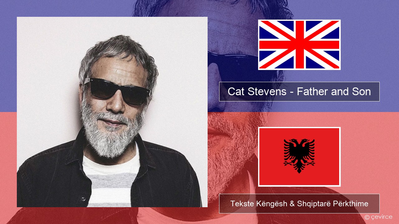 Cat Stevens – Father and Son Anglisht Tekste Këngësh & Shqiptarë Përkthime