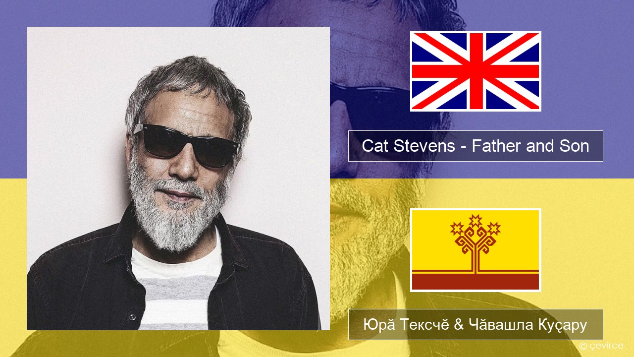 Cat Stevens – Father and Son Акӑлчан Юрӑ Тексчӗ & Чӑвашла Куҫару