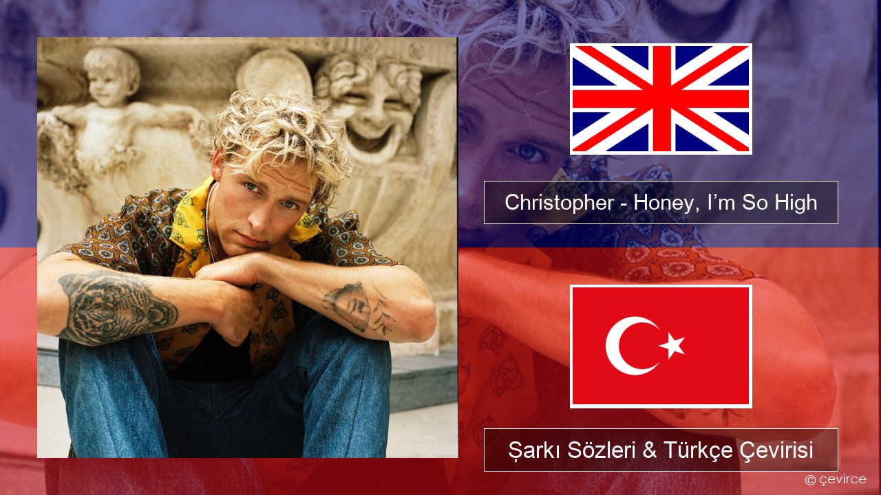 Christopher – Honey, I’m So High (From the Netflix Film ‘A Beautiful Life’) İngilizce Şarkı Sözleri & Türkçe Çevirisi