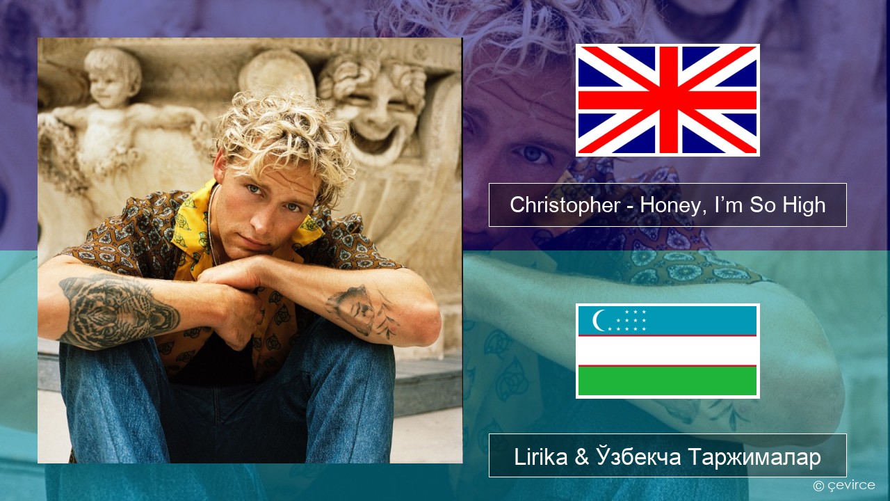 Christopher – Honey, I’m So High (From the Netflix Film ‘A Beautiful Life’) Инглиз тили Lirika & Ўзбекча (Кирил) Таржималар