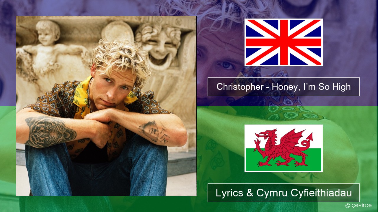 Christopher – Honey, I’m So High (From the Netflix Film ‘A Beautiful Life’) Saesneg Lyrics & Cymru Cyfieithiadau