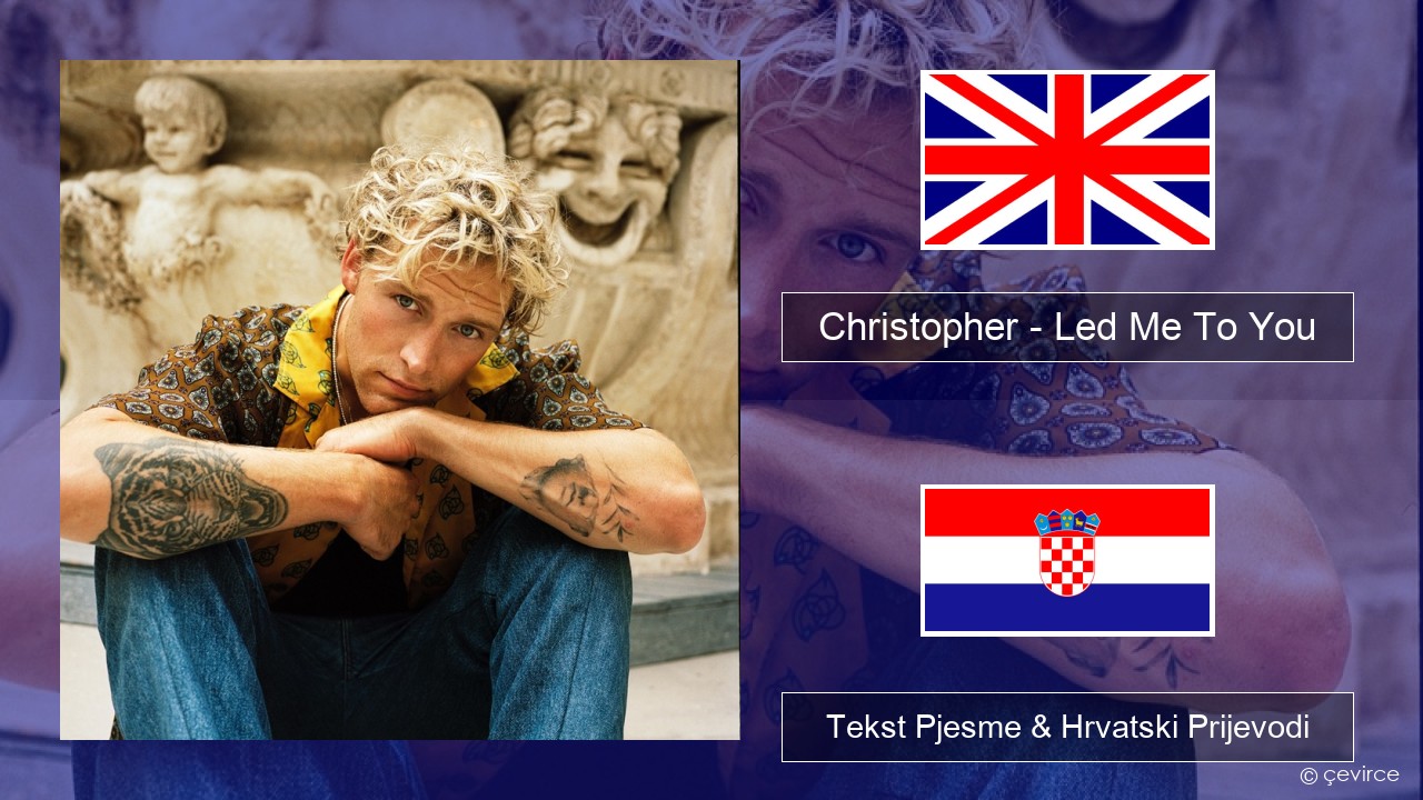Christopher – Led Me To You (From the Netflix Film ‘A Beautiful Life’) Engleski Tekst Pjesme & Hrvatski Prijevodi