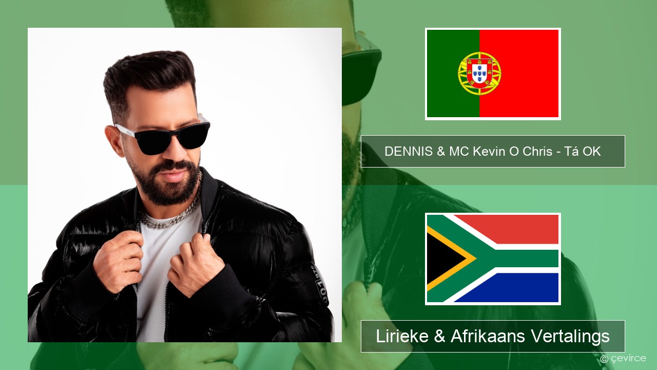 DENNIS & MC Kevin O Chris – Tá OK Portugees Lirieke & Afrikaans Vertalings