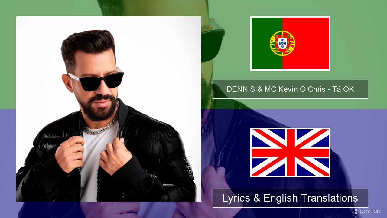 DENNIS & MC Kevin O Chris – Tá OK Portuguese Lyrics & English Translations