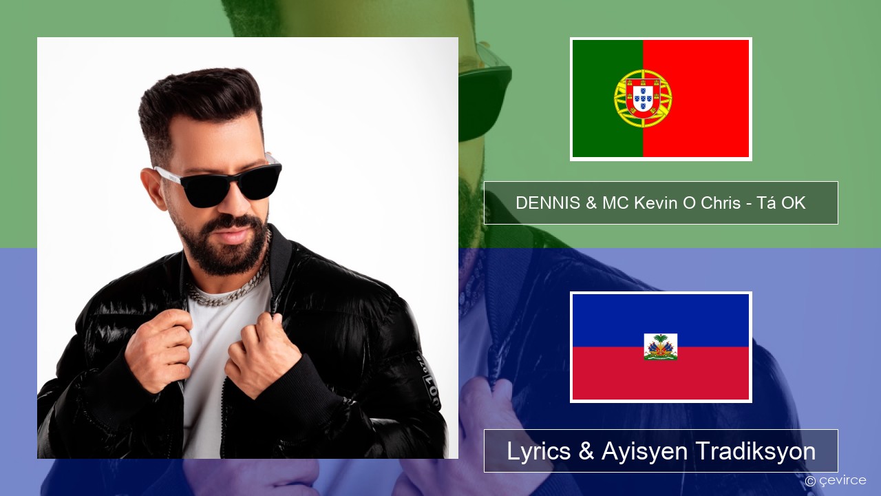 DENNIS & MC Kevin O Chris – Tá OK Pòtigè Lyrics & Ayisyen Tradiksyon