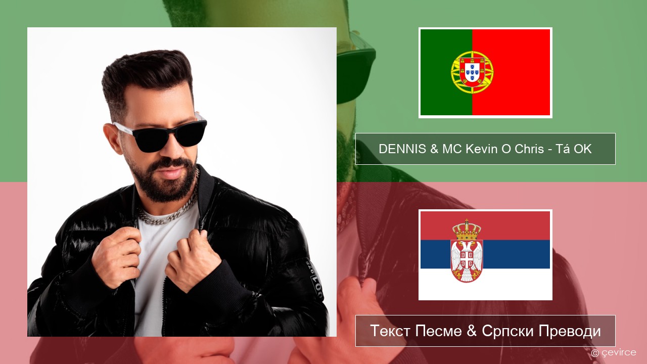DENNIS & MC Kevin O Chris – Tá OK Португалски Текст Песме & Српски Преводи
