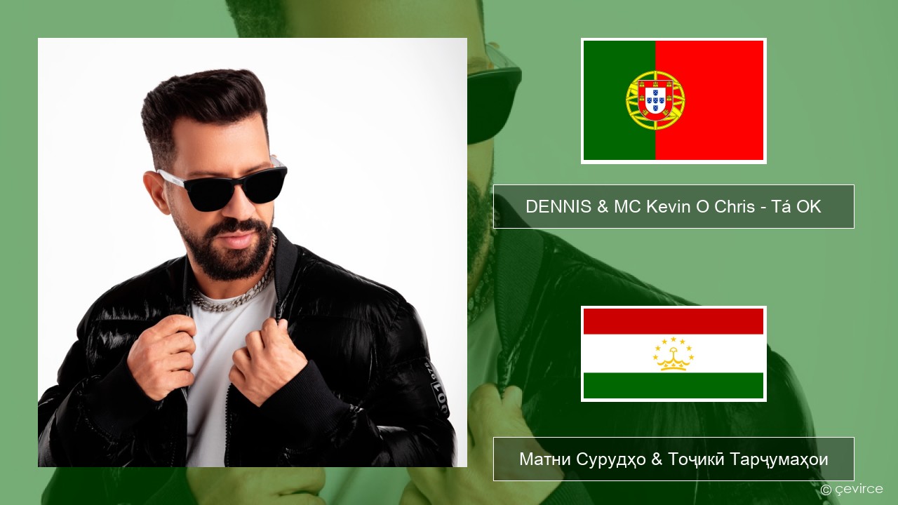 DENNIS & MC Kevin O Chris – Tá OK Португалӣ Матни Сурудҳо & Тоҷикӣ Тарҷумаҳои