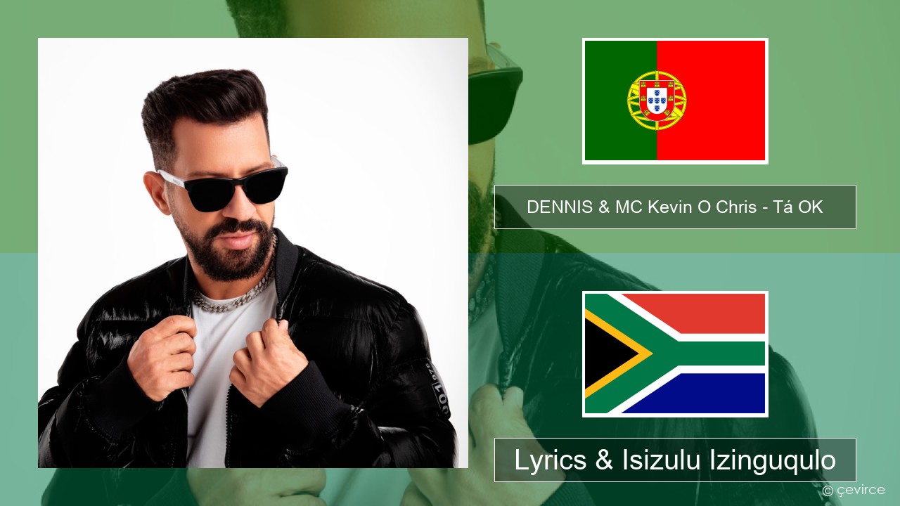 DENNIS & MC Kevin O Chris – Tá OK Isiputukezi Lyrics & Isizulu Izinguqulo