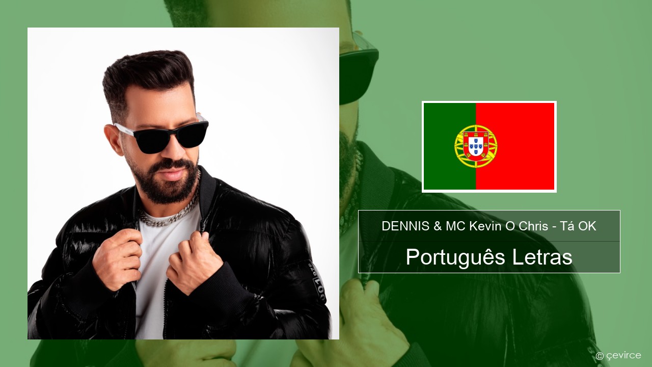 DENNIS & MC Kevin O Chris – Tá OK Português Letras